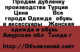 Продам дубленку производства Турции › Цена ­ 25 000 - Все города Одежда, обувь и аксессуары » Женская одежда и обувь   . Амурская обл.,Тында г.